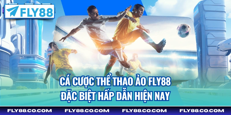Cá cược thể thao ảo Fly88 đặc biệt hấp dẫn hiện nay