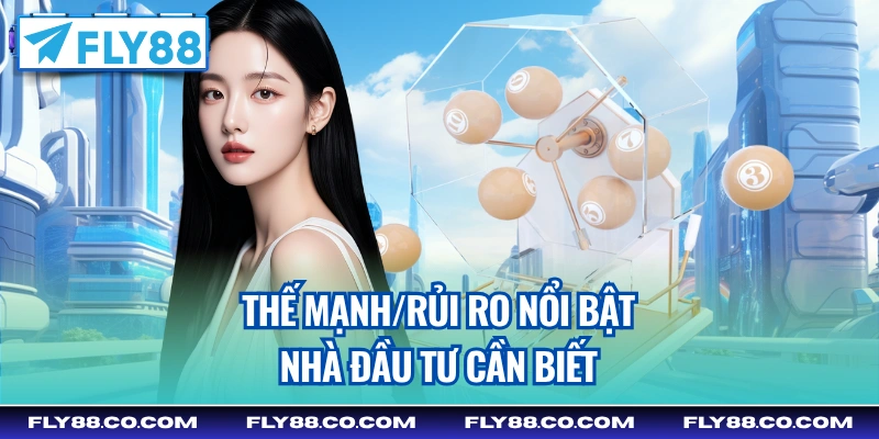 Thế mạnh/rủi ro nổi bật nhà đầu tư cần biết